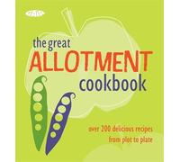 The Great Allotment Cookbook: Over 200 great recipes from plot to plate