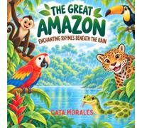 The Great Amazon: A Rhyming Jungle Adventure (Animal Rhymes for Curious Minds)