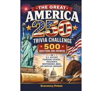 The Great America 250 Trivia Challenge: 500 Questions and Answers on U.S. History, Founding Fathers, Presidents, Independence, Wars, and American Landmarks