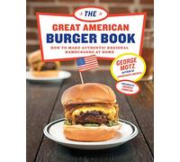 The Great American Burger Book : How to Make Authentic Regional Hamburgers At Home
