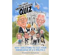 The Great American Political Quiz: 1600+ Questions to Test Your Knowledge of U.S. Politics