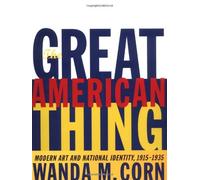 The Great American Thing: Modern Art and National Identity, 1915-1935 (Ahmanson-Murphy Fine Arts Book)