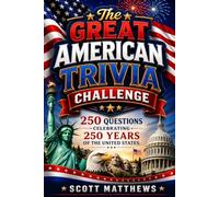 The Great American Trivia Challenge: Fun Facts, Surprising Stories, and Fascinating History from 250 Years of America