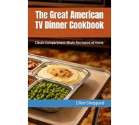 The Great American TV Dinner Cookbook: Classic Compartment Meals Recreated at Home (Regional American Classics)