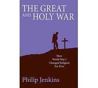 The Great and Holy War: How World War 1 Changed Religion for Ever