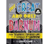 The Great and Only Barnum: The Tremendous, Stupendous Life of Showman P. T. Barnum