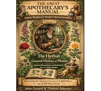 The Great Apothecary's Manual-Ancient Wisdom for Modern Herbal Remedies: The Herbal or General History of Plants - Restored Illustrations and ... of 2,850 Plants and 2700 Illustrations