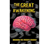 The Great Awakening: Breaking the Poverty Mindset: How to Reprogram Your Brain, Eradicate Limiting Beliefs, and Master the Laws of Abundance to Attract Lasting Wealth