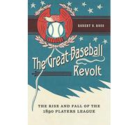 The Great Baseball Revolt: The Rise and Fall of the 1890 Players League