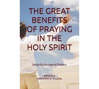 THE GREAT BENEFITS OF PRAYING IN THE HOLY SPIRIT: How Prayers are Instantly Answered
