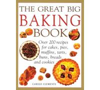 The Great Big Baking Book: Over 200 Recipes for Cakes, Pies, Muffins, Tarts, Buns, Breads and Cookies