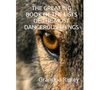 THE GREAT BIG BOOK OF THE LISTS OF THE MOST DANGEROUS THINGS (THE GREAT BIG LIST BOOKS)