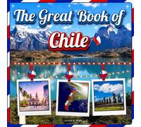 The Great Book of Chile: An Educational Country Travel Facts with Picture Book for Kids about History, Destination Places, Animals, and Many More