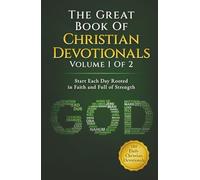 The Great Book Of Christian Devotionals Volume 1 Of 2: Start Each Day Rooted in Faith and Full of Strength