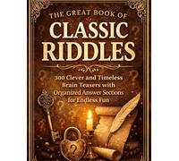 The Great Book of Classic Riddles: 300 Clever and Timeless Brain Teasers with Organized Answer Sections for Endless Fun. (Kids Riddles (4-8))