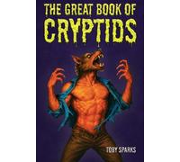 The Great Book Of Cryptids: An Illustrated Cryptozoology Encyclopedia of Folklore Creatures, Monsters, and Beasts for Kids and Teens
