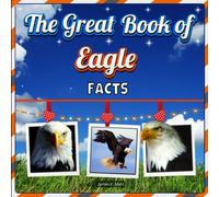The Great Book of Eagle Facts: Eagle Educational Wildlife Picture Book for Kids (A Colorful Picture Book for Kids)