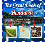 The Great Book of Honduras: An Educational Honduras Travel Facts With Picture Book for Kids about History, Destination Places, Animals, and Many More