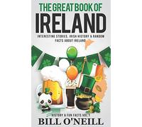 The Great Book of Ireland: Interesting Stories, Irish History & Random Facts About Ireland: 1 (History & Fun Facts)