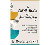 The Great Book of Journaling: How Journal Writing Can Support a Life of Wellness, Creativity, Meaning and Purpose (Therapeutic Writing, Personal Writing)