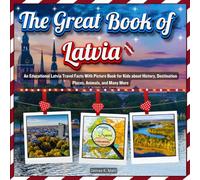 The Great Book of Latvia: An Educational Latvia Travel Facts With Picture Book for Kids about History, Destination Places, Animals, and Many More