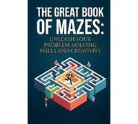 The Great Book of Mazes: Unleash Your Problem-solving Skills and Creativity | For Genius Minds Of All Ages | 6x9 Inches | 100 Puzzles