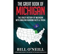 The Great Book of Michigan: The Crazy History of Michigan with Amazing Random Facts & Trivia: VOL.10 (A Trivia Nerds Guide to the History of the Us)