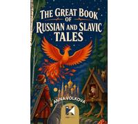 The Great Book of Russian and Slavic Tales: 22 Russian and Slavic Fairy Tales of Magic, Witches, Firebirds, Forests and Ancient Legends