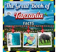 The Great Book of Tanzania Facts: An Educational Country Travel Picture Book for Kids about History, Destination Places, Animals, and Many More