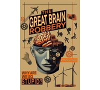The Great Brain Robbery: Why are we so Stupid?
