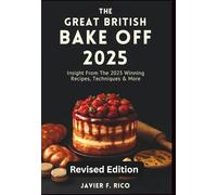 The Great British Bake Off 2025: Insight From The 2025 Winning Recipes, Techniques & More (GBBO Guide)