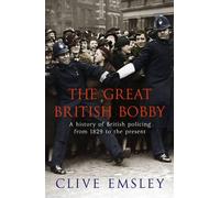 The Great British Bobby: A History of British Policing from 1829 to the Present