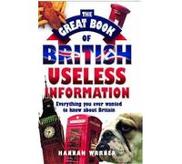 The Great British Book of Useless Facts: Everything You Ever Wanted to Know about Britain