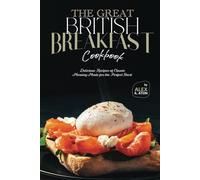The Great British Breakfast Cookbook: Delicious Recipes of Classic Morning Meals for the Perfect Start
