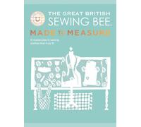 The Great British Sewing Bee: Made to Measure: A Masterclass in Sewing Clothes that Truly Fit (The Great British Sewing Bee)