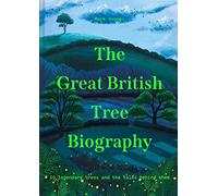 The Great British Tree Biography: 50 legendary trees and the tales behind them
