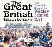 The Great British Woodstock : The Incredible Story of the Weeley Festival 1971