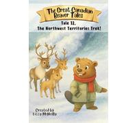 The Great Canadian Beaver Tales (featuring Bruno!): The Northwest Territories Trek! (The Great Canadian Beaver Tales Series (featuring Bruno!))