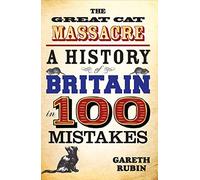 The Great Cat Massacre: A History of Britain in 100 Mistakes: Written by Gareth Rubin, 2014 Edition, Publisher: John Blake Publishing Ltd [Paperback]
