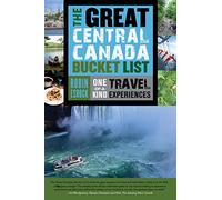 The Great Central Canada Bucket List: One-of-a-Kind Travel Experiences: 2 (The Great Canadian Bucket List, 2)