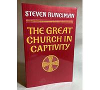 The Great Church in Captivity: A Study of the Patriarchate of Constantinople from the Eve of the Turkish Conquest to the Greek War of Independence