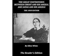 The Great Controversy, Between Christ and His Angels, and Satan and His Angels (The 1858 Edition)