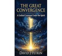 the Great Convergence: A Unified Covenant Under the Spirit