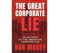 The Great Corporate Lie: An autopsy of the American Corporation