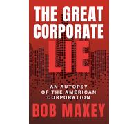 The Great Corporate Lie: An autopsy of the American Corporation