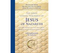 The Great Cosmic Teachings of Jesus of Nazareth: With Explanations by Gabriele