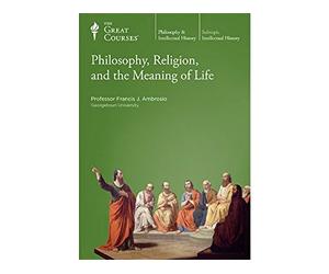 The Great Courses: Philosophy, Religion, and the Meaning of Life