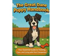 The Great Dane Puppy Handbook: Your Essential Guide to Training, Care, and Living with Your New Companion