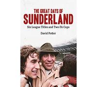 The Great Days of Sunderland: Six League Titles and Two Fa Cups