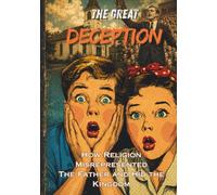 THE GREAT DECEPTION: How Religion Misrepresented The Father and Hid The Kingdom